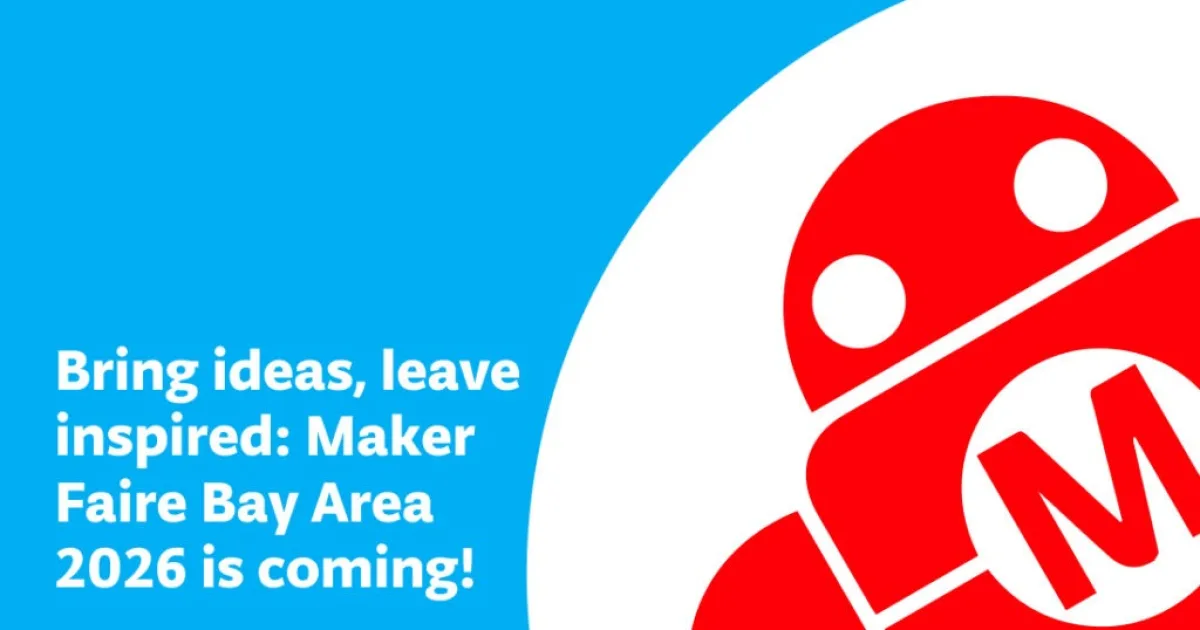 Bring ideas, leave inspired: Maker Faire Bay Area 2026 is coming!